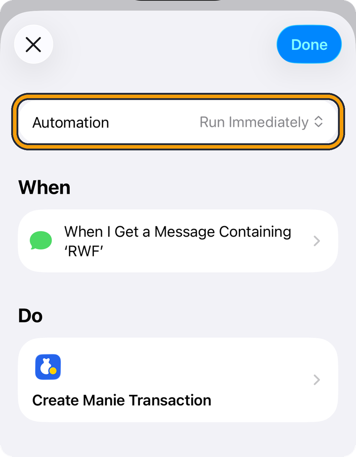 The opened automation. At the top, Automation says Run Immediately. Under When it says When I Get a Message Containing ‘RWF’, and under Do it says Create Manie Transaction. A Done button sits at the top right. The orange outline marks the Automation row, which is there to read, not to tap.